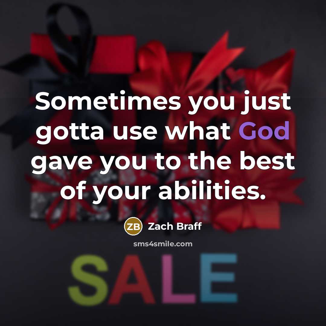 “Sometimes you just gotta use what God gave you to the best of your abilities.” quote by Zach Braff