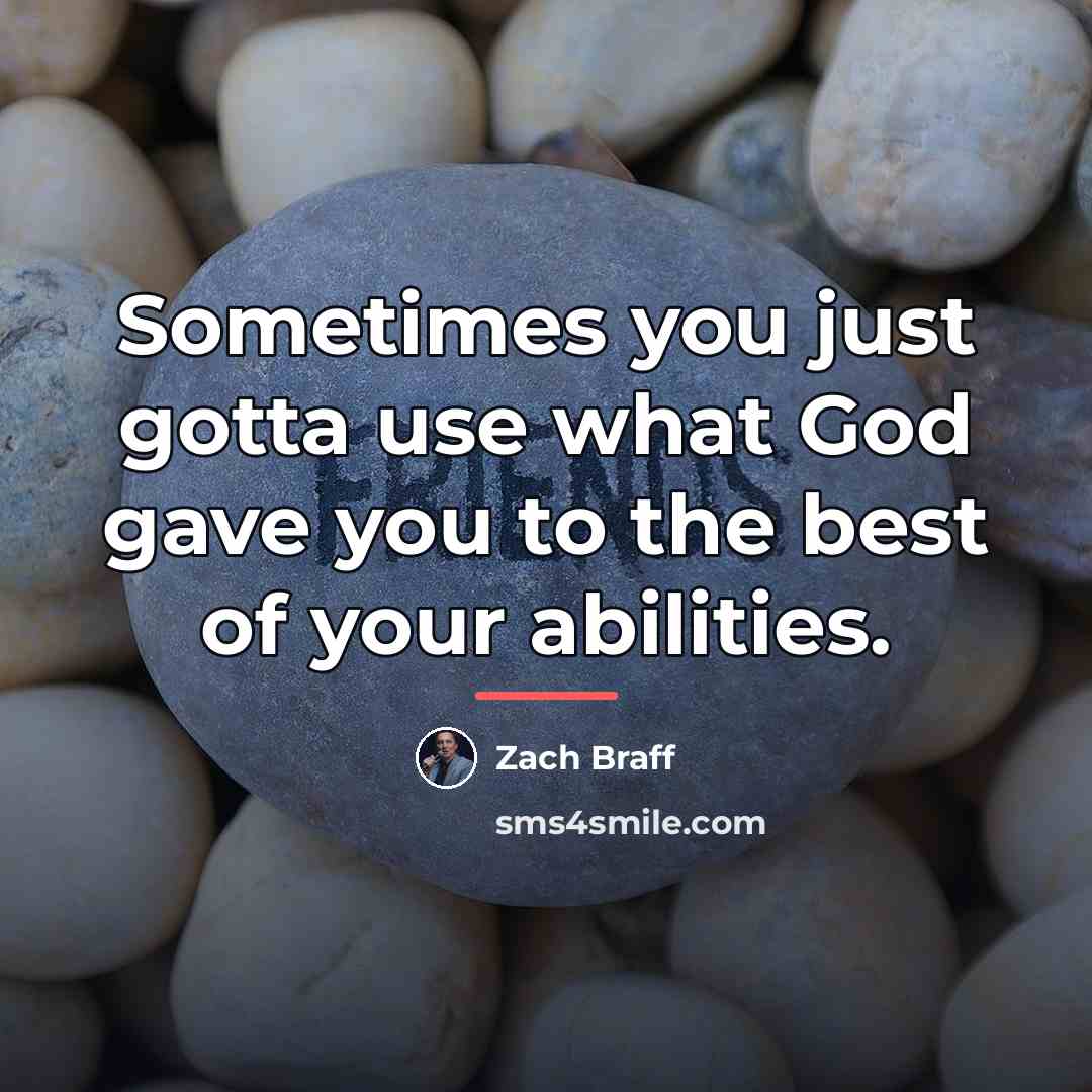 “Sometimes you just gotta use what God gave you to…” quote by Zach Braff