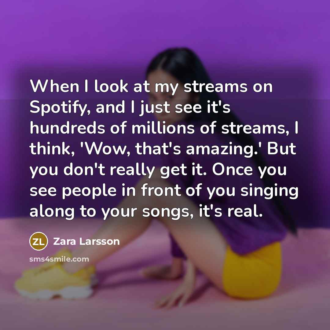 “When I look at my streams on Spotify, and I…” quote by Zara Larsson