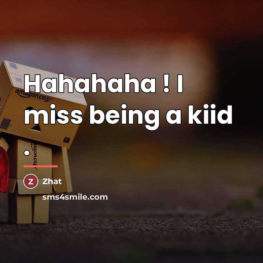 “Hahahaha ! I miss being a kiid .…” quote by Zhat