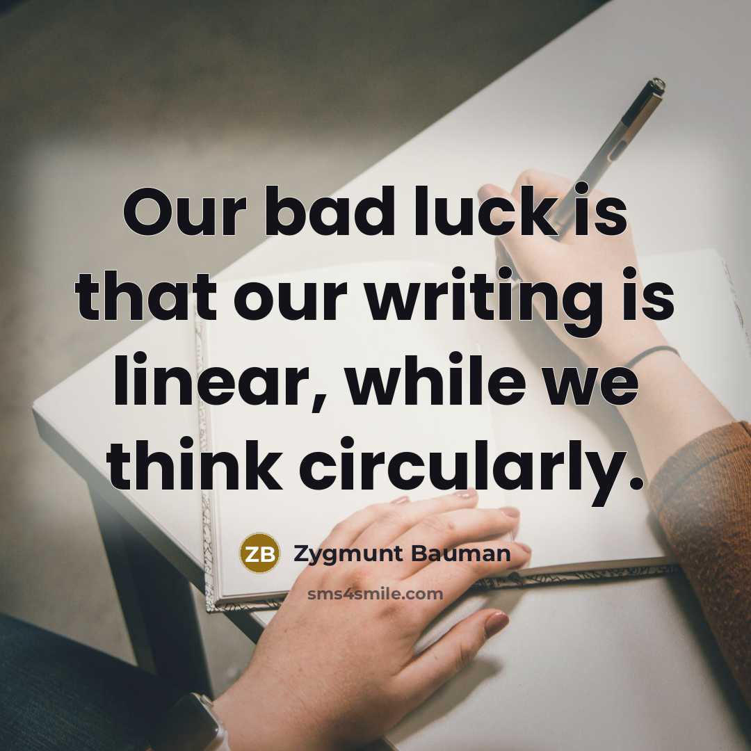 “Our bad luck is that our writing is linear, while…” quote by Zygmunt Bauman