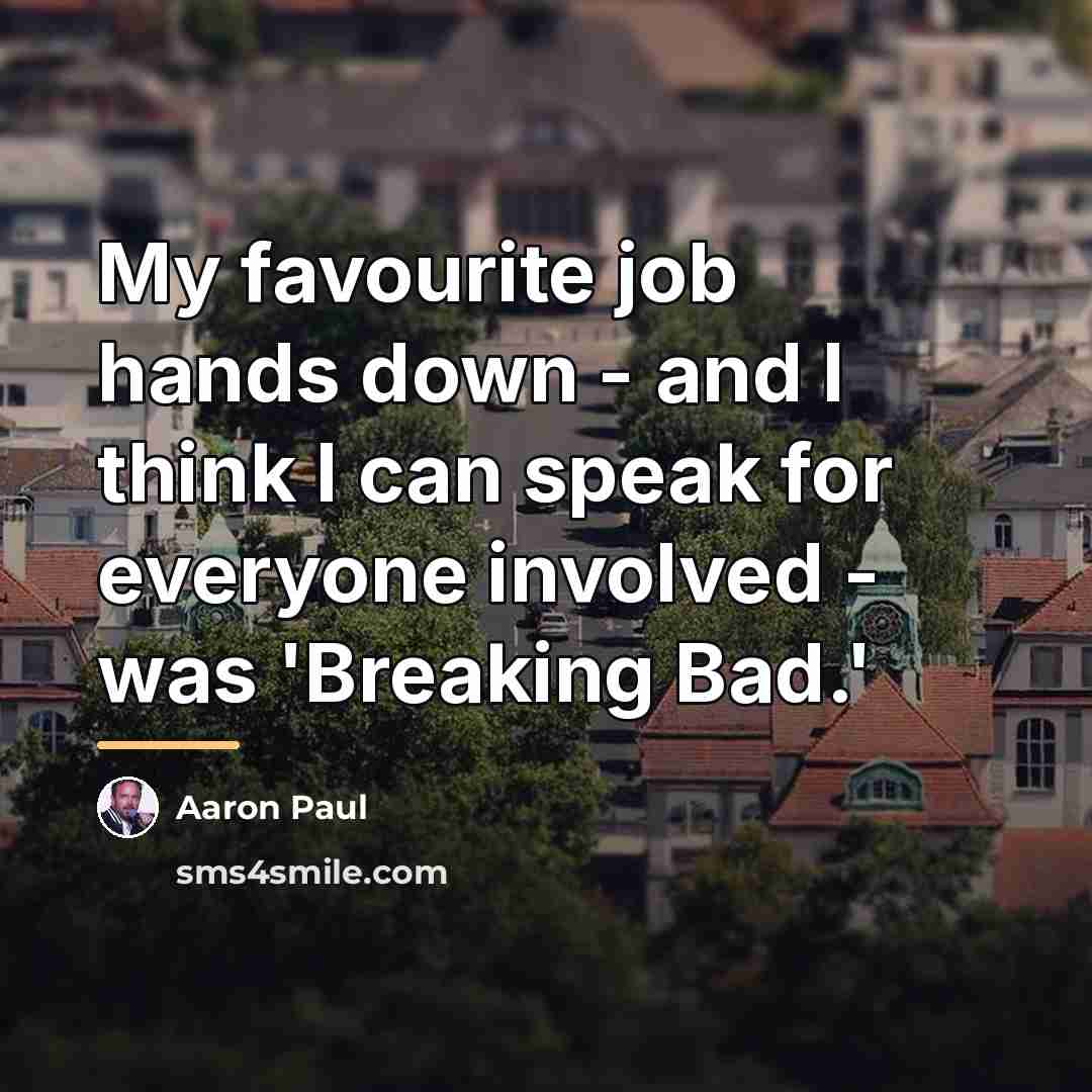“My favourite job hands down - and I think I…” quote by Aaron Paul