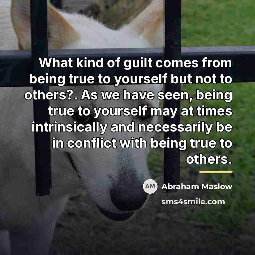 “What kind of guilt comes from being true to yourself…” quote by Abraham Maslow