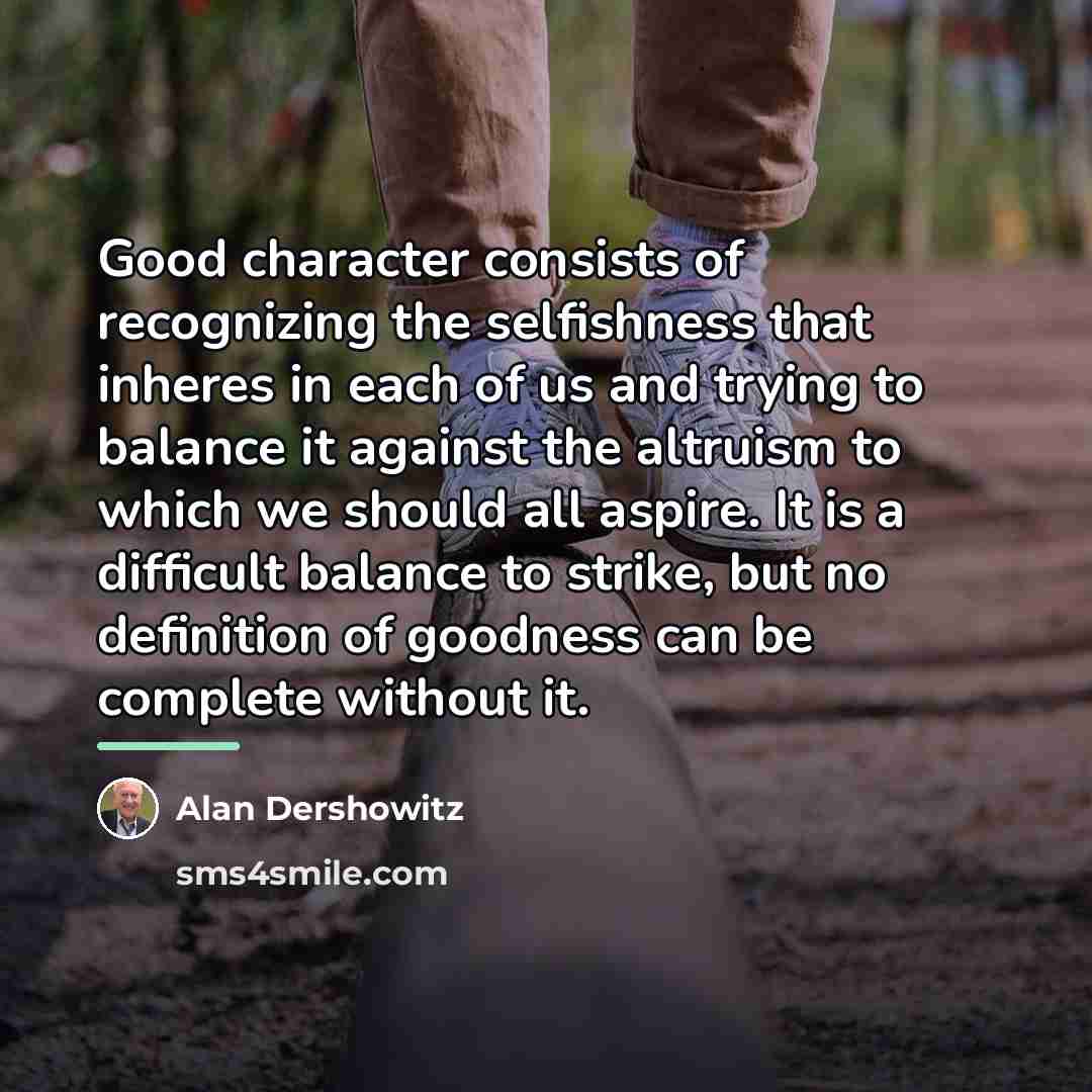 “Good character consists of recognizing the selfishness that inheres in…” quote by Alan Dershowitz