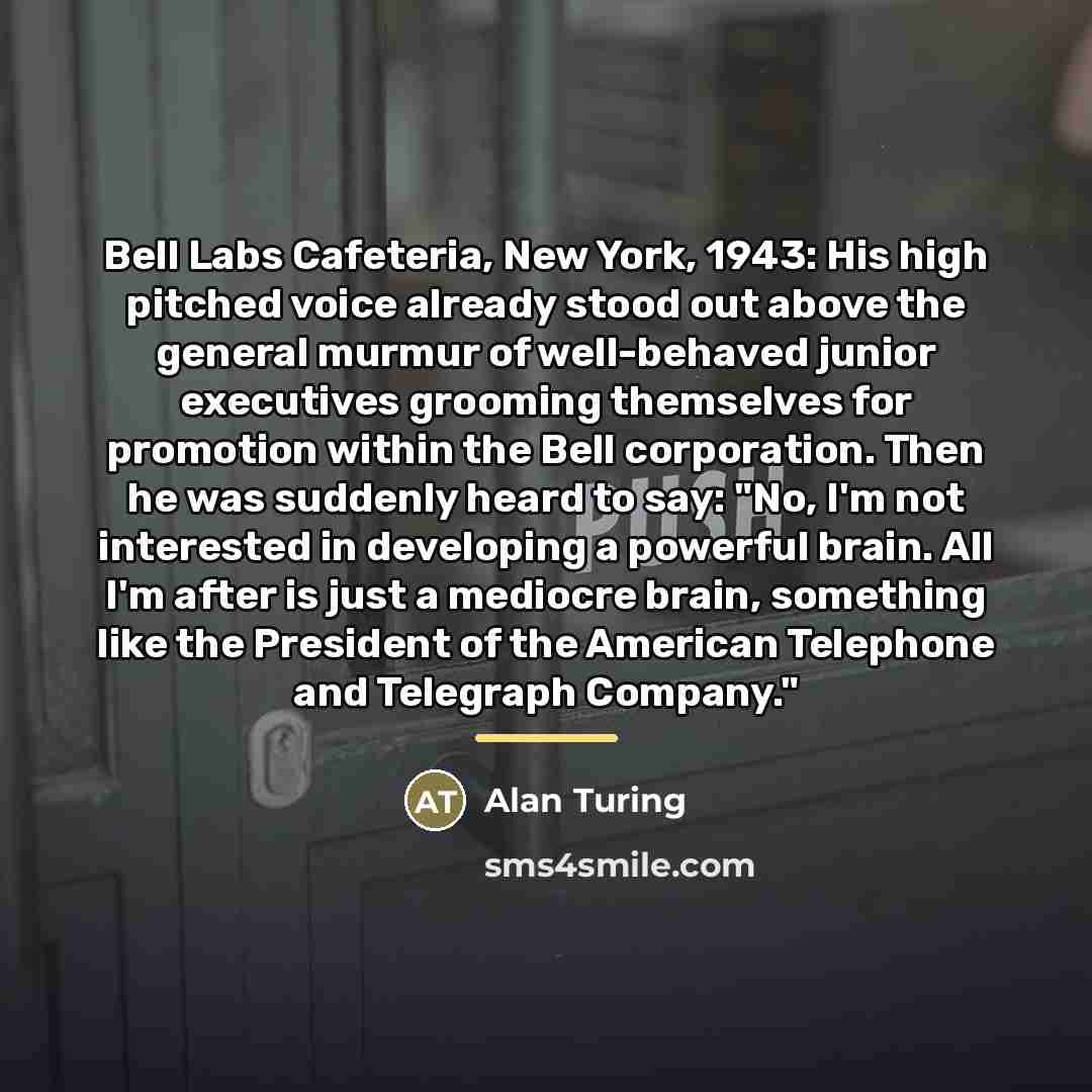 “Bell Labs Cafeteria, New York, 1943: His high pitched voice…” quote by Alan Turing