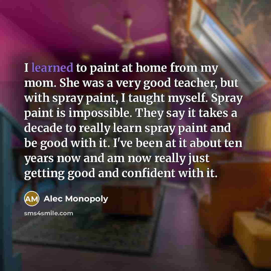 “I learned to paint at home from my mom. She…” quote by Alec Monopoly