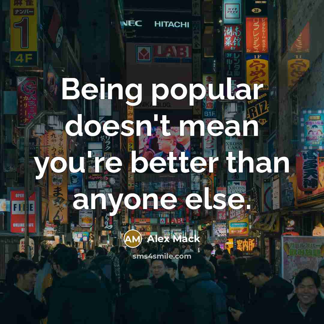 “Being popular doesn't mean you're better than anyone else.…” quote by Alex Mack