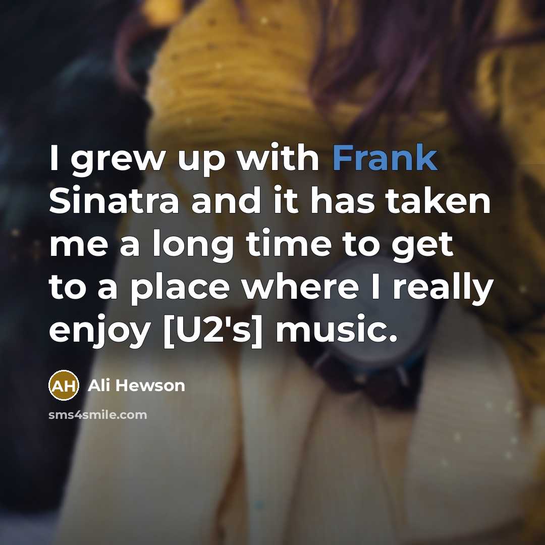 “I grew up with Frank Sinatra and it has taken…” quote by Ali Hewson