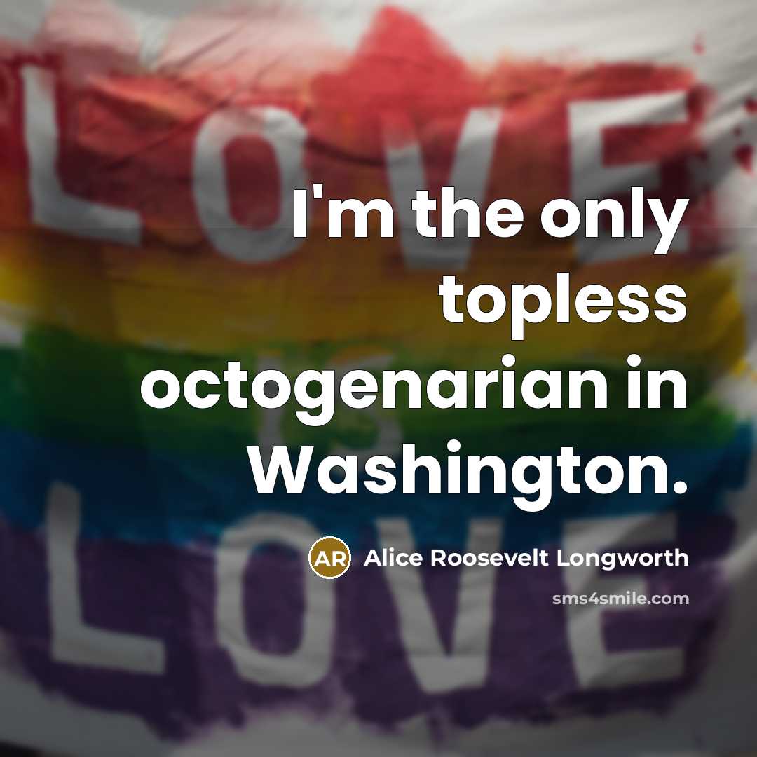 “I'm the only topless octogenarian in Washington.…” quote by Alice Roosevelt Longworth