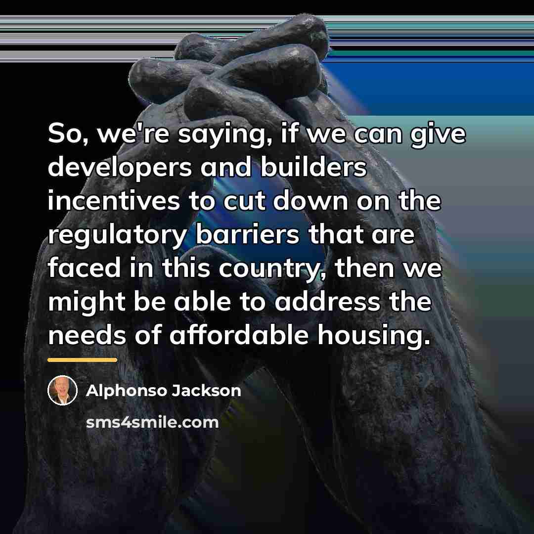 “So, we're saying, if we can give developers and builders…” quote by Alphonso Jackson