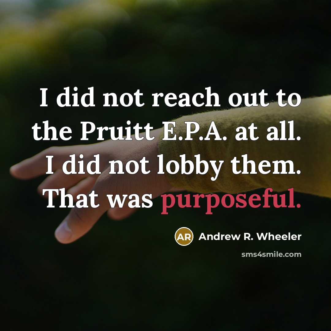 “I did not reach out to the Pruitt E.P.A. at…” quote by Andrew R. Wheeler