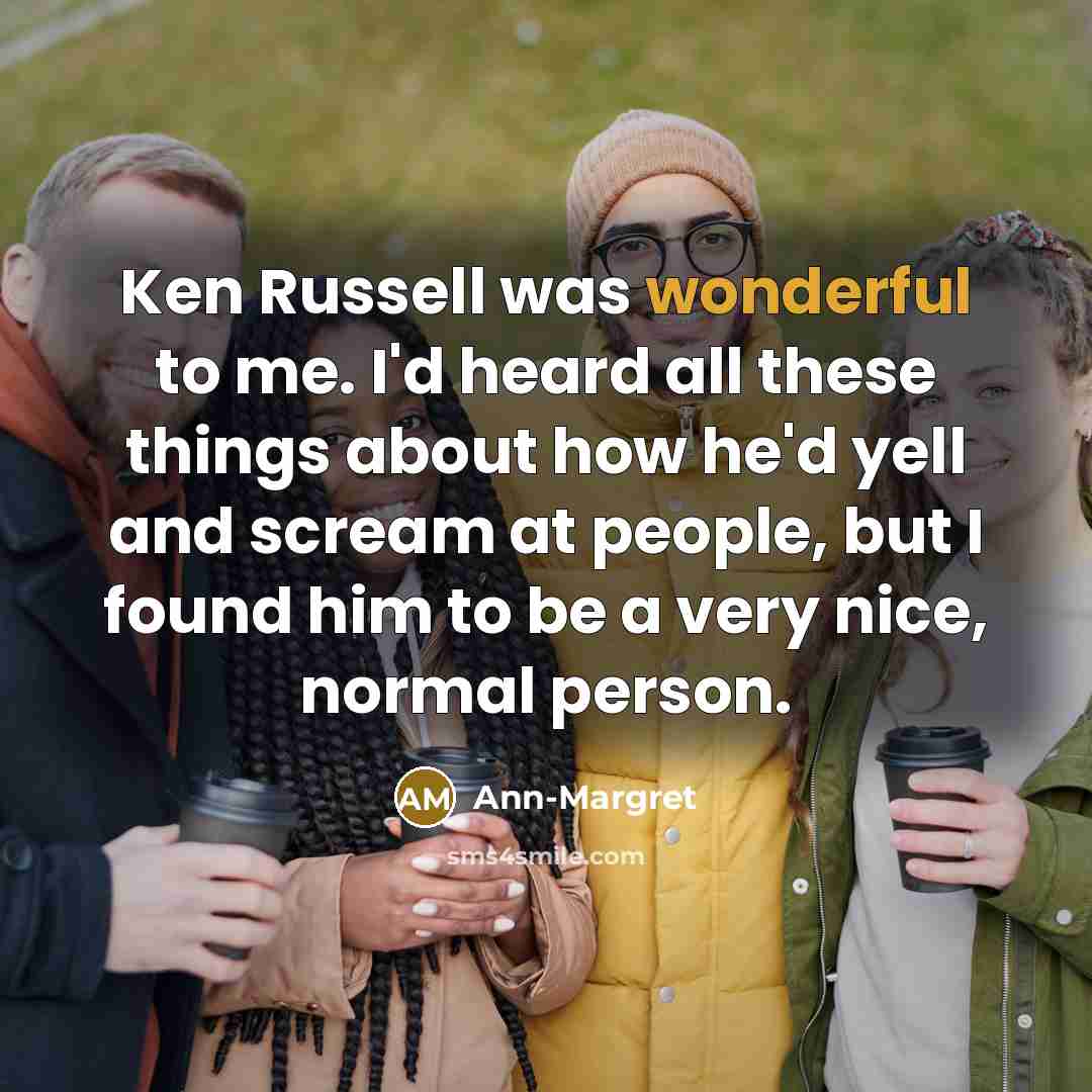 “Ken Russell was wonderful to me. I'd heard all these…” quote by Ann-Margret
