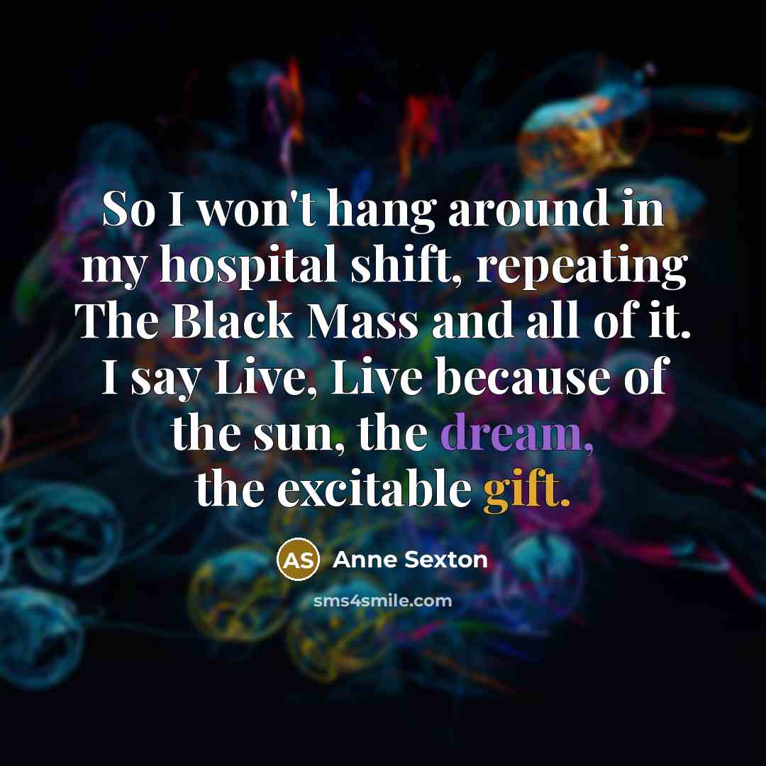 “So I won't hang around in my hospital shift, repeating…” quote by Anne Sexton