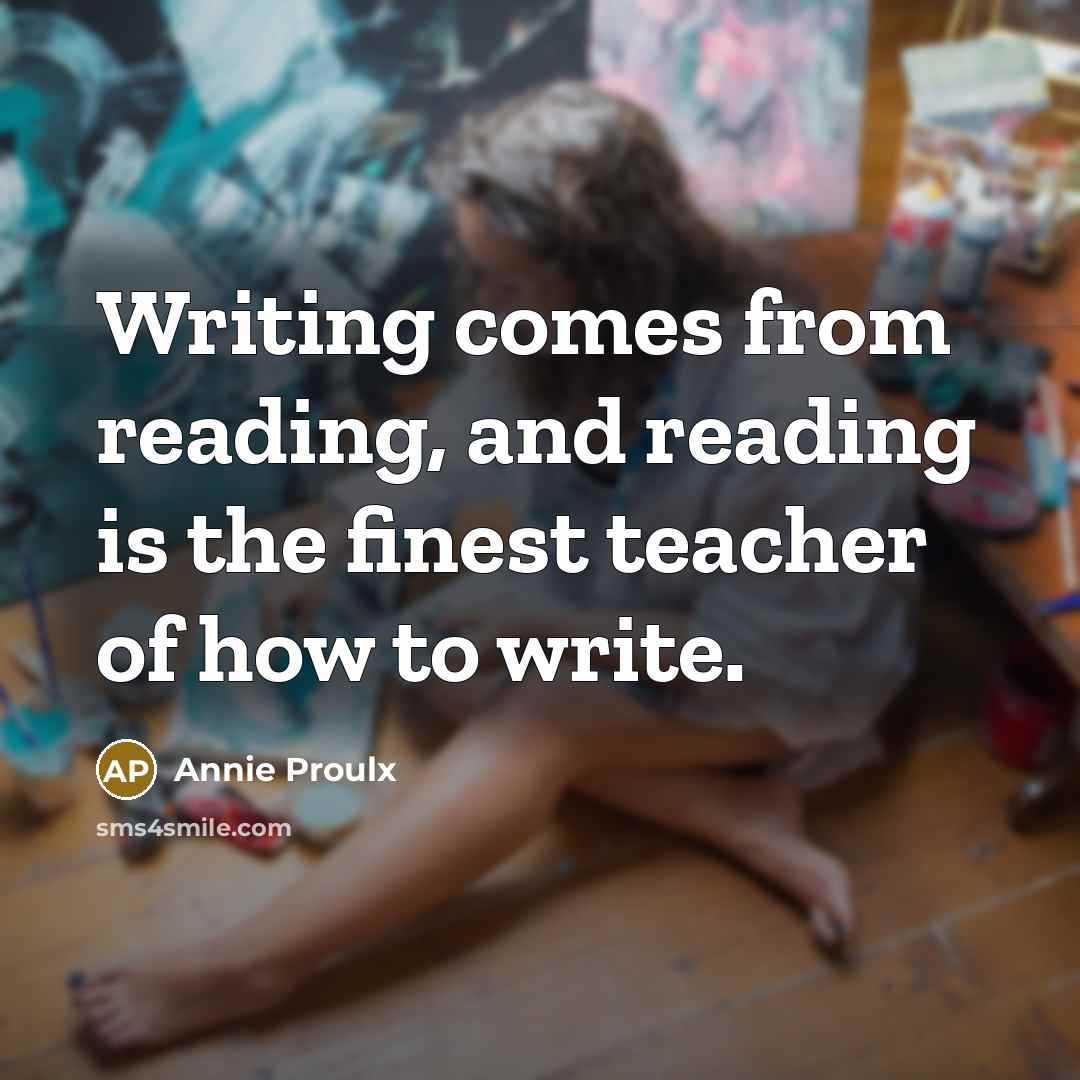 “Writing comes from reading, and reading is the finest teacher…” quote by Annie Proulx