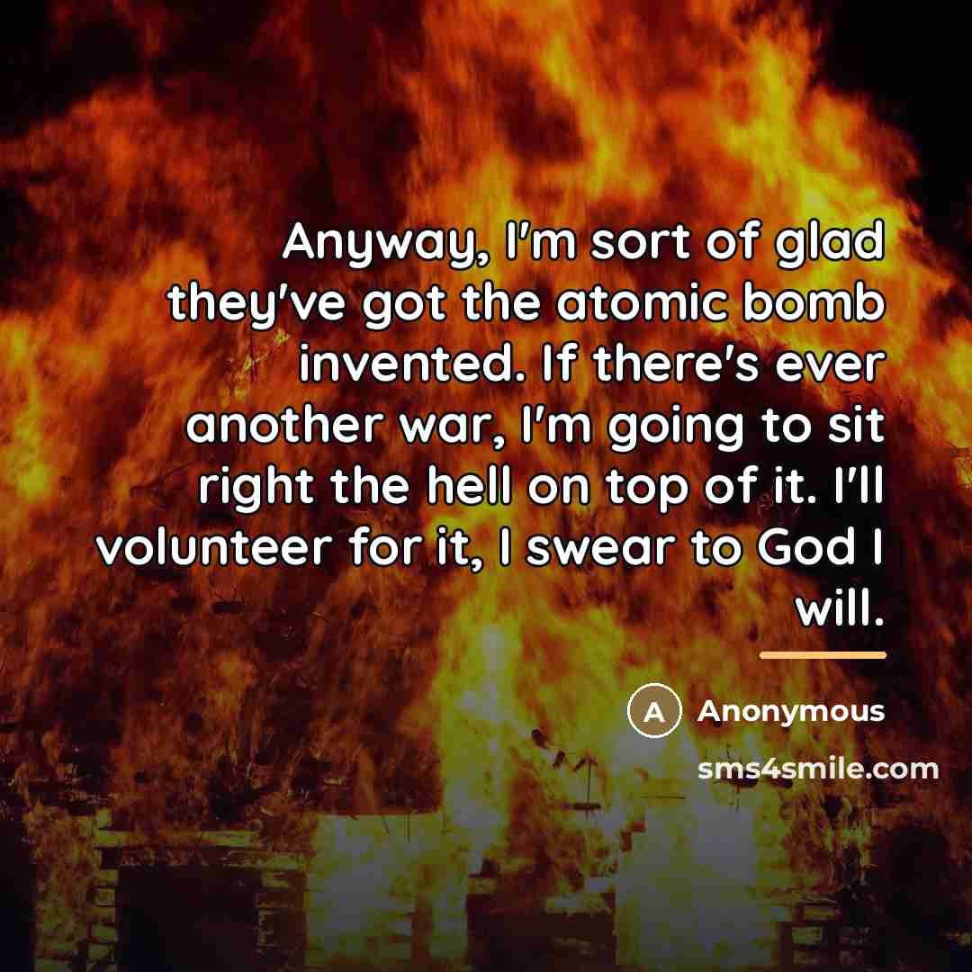 “Anyway, I'm sort of glad they've got the atomic bomb…” quote by Anonymous