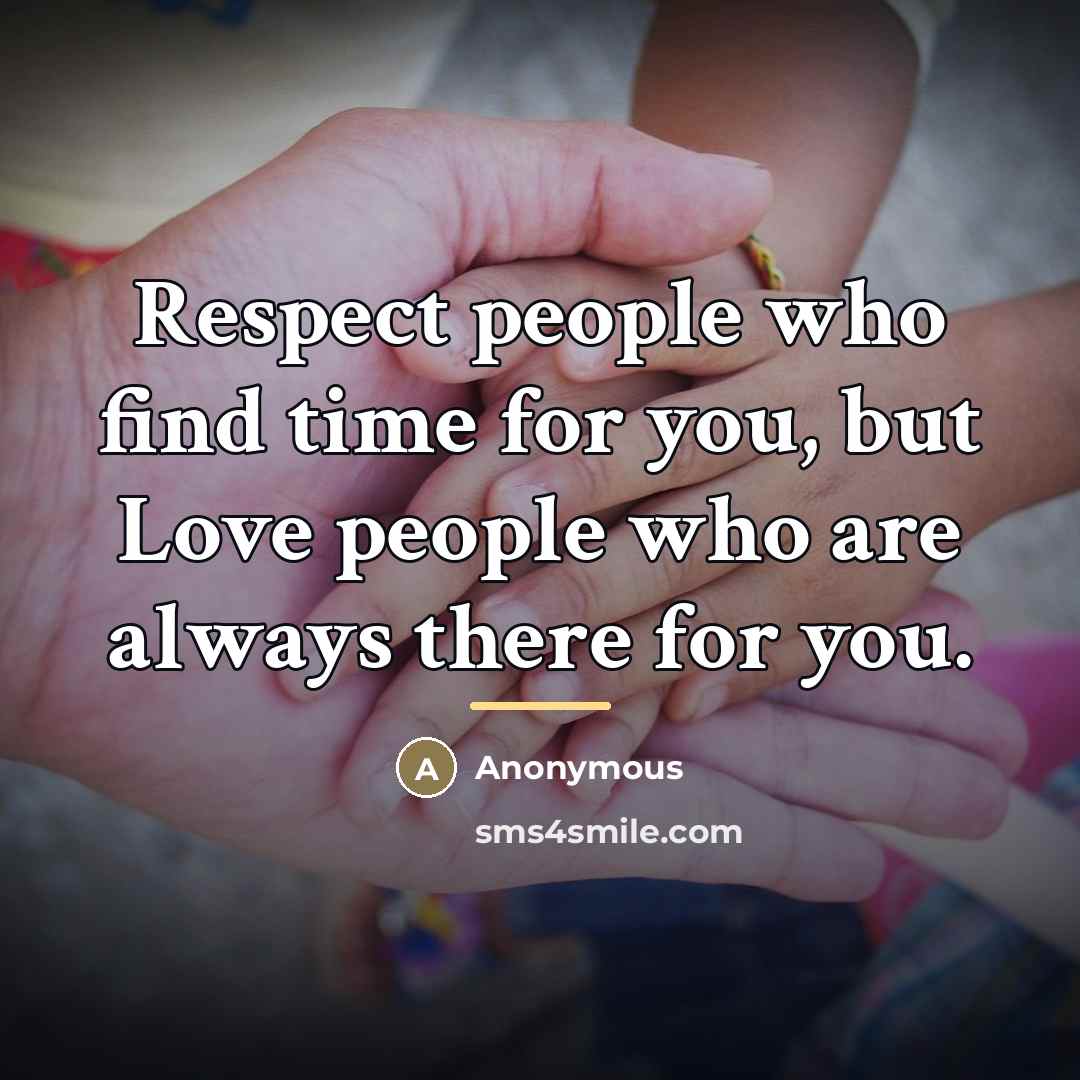 “Respect people who find time for you, but Love people…” quote by Anonymous