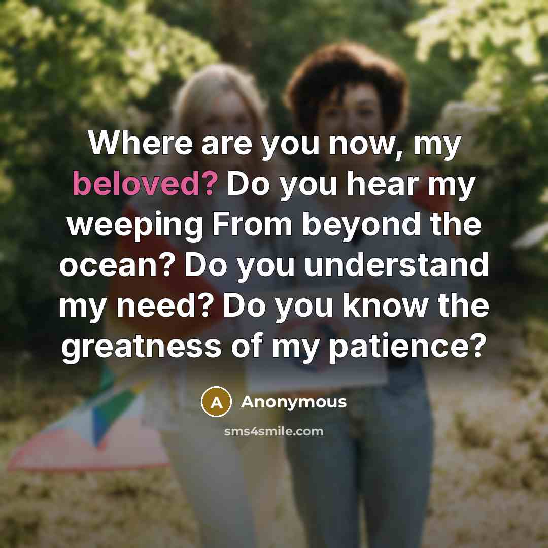 “Where are you now, my beloved? Do you hear my…” quote by Anonymous
