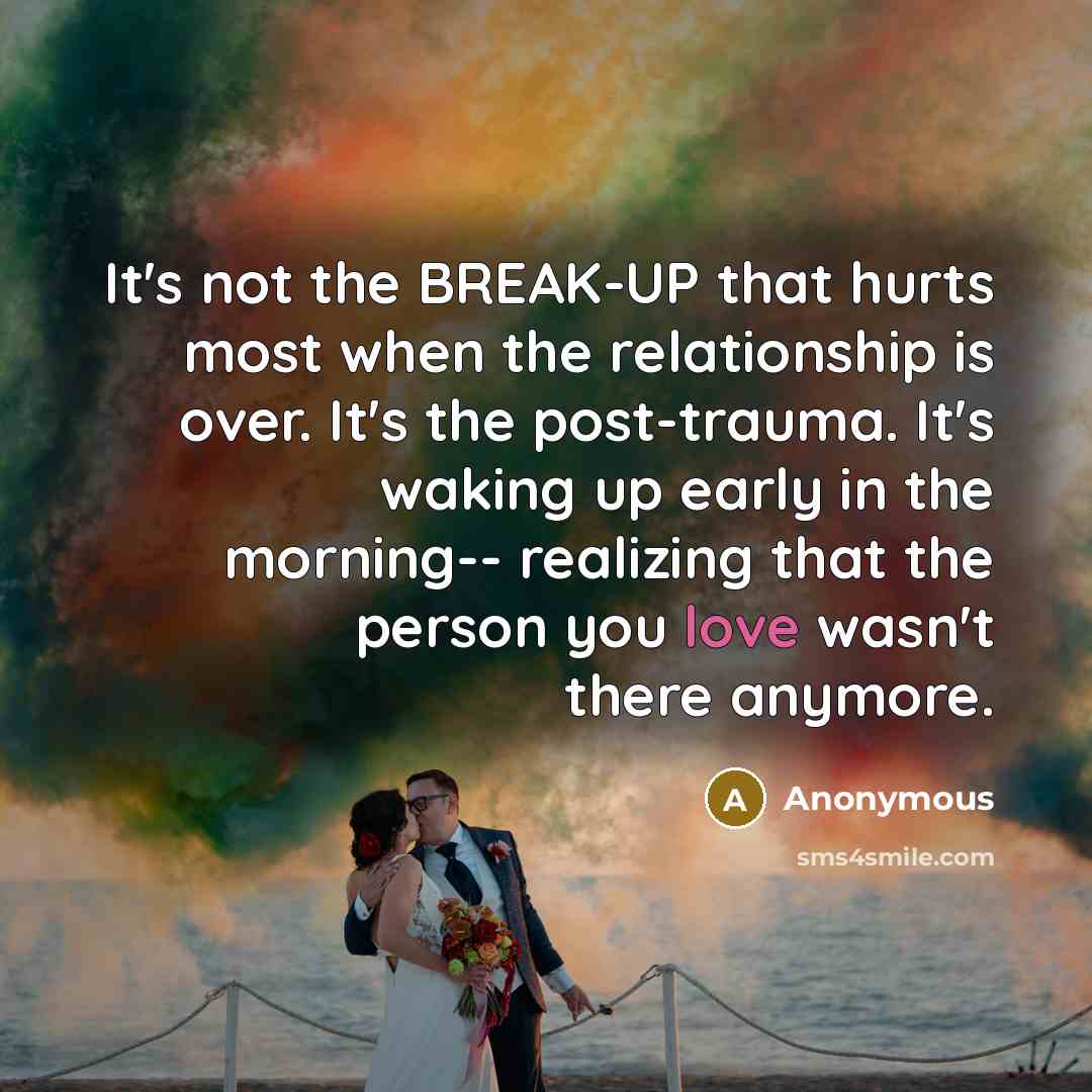 “It's not the BREAK-UP that hurts most when the relationship…” quote by Anonymous