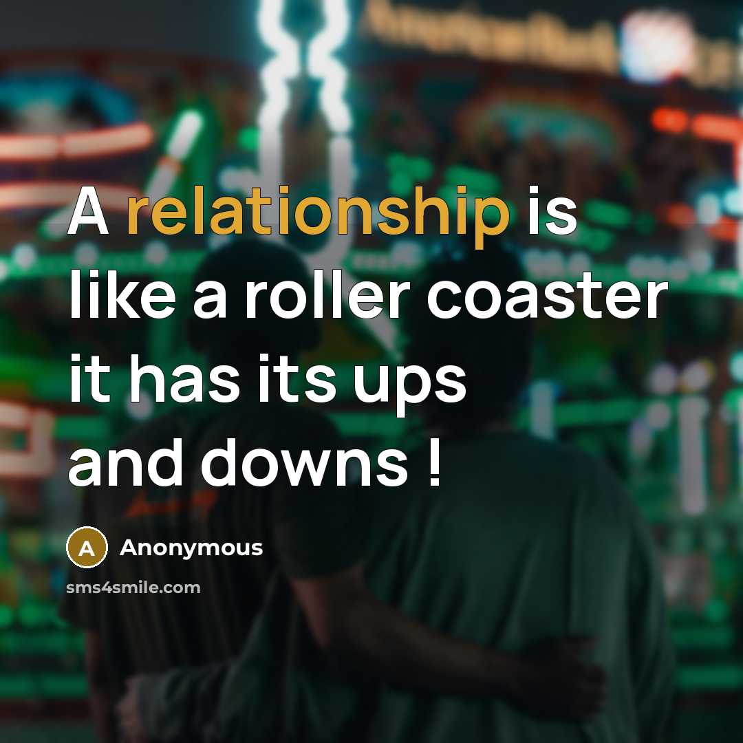“A relationship is like a roller coaster it has its ups and downs !” quote by Anonymous