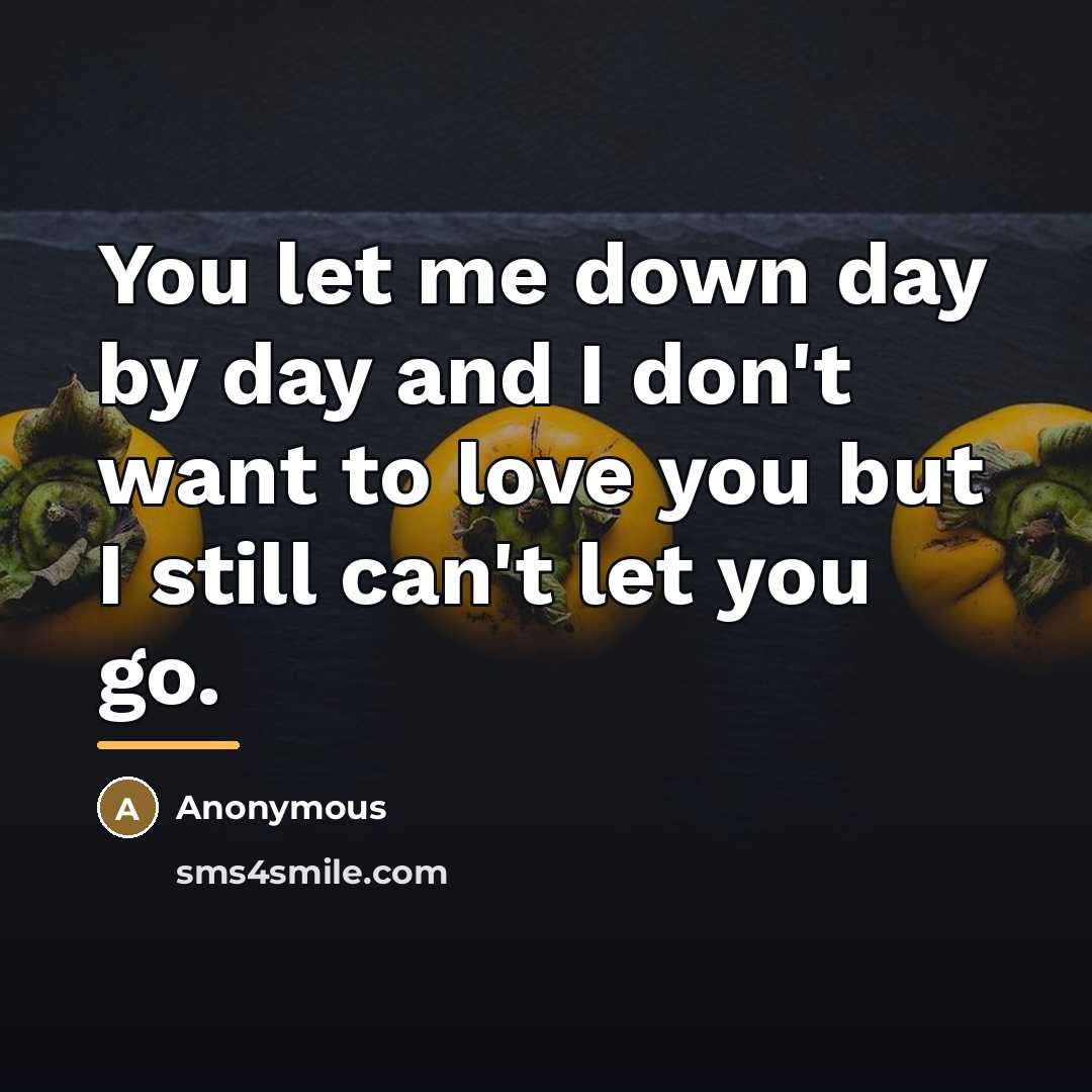 “You let me down day by day and I don't…” quote by Anonymous