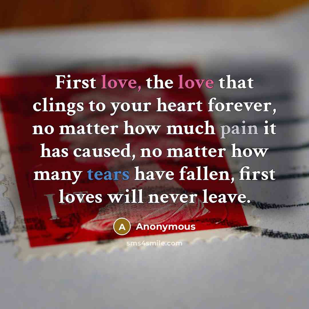 “First love, the love that clings to your heart forever,…” quote by Anonymous