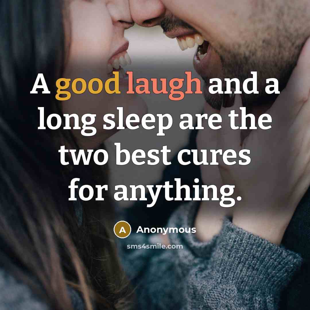 “A good laugh and a long sleep are the two best cures for anything.” quote by Anonymous