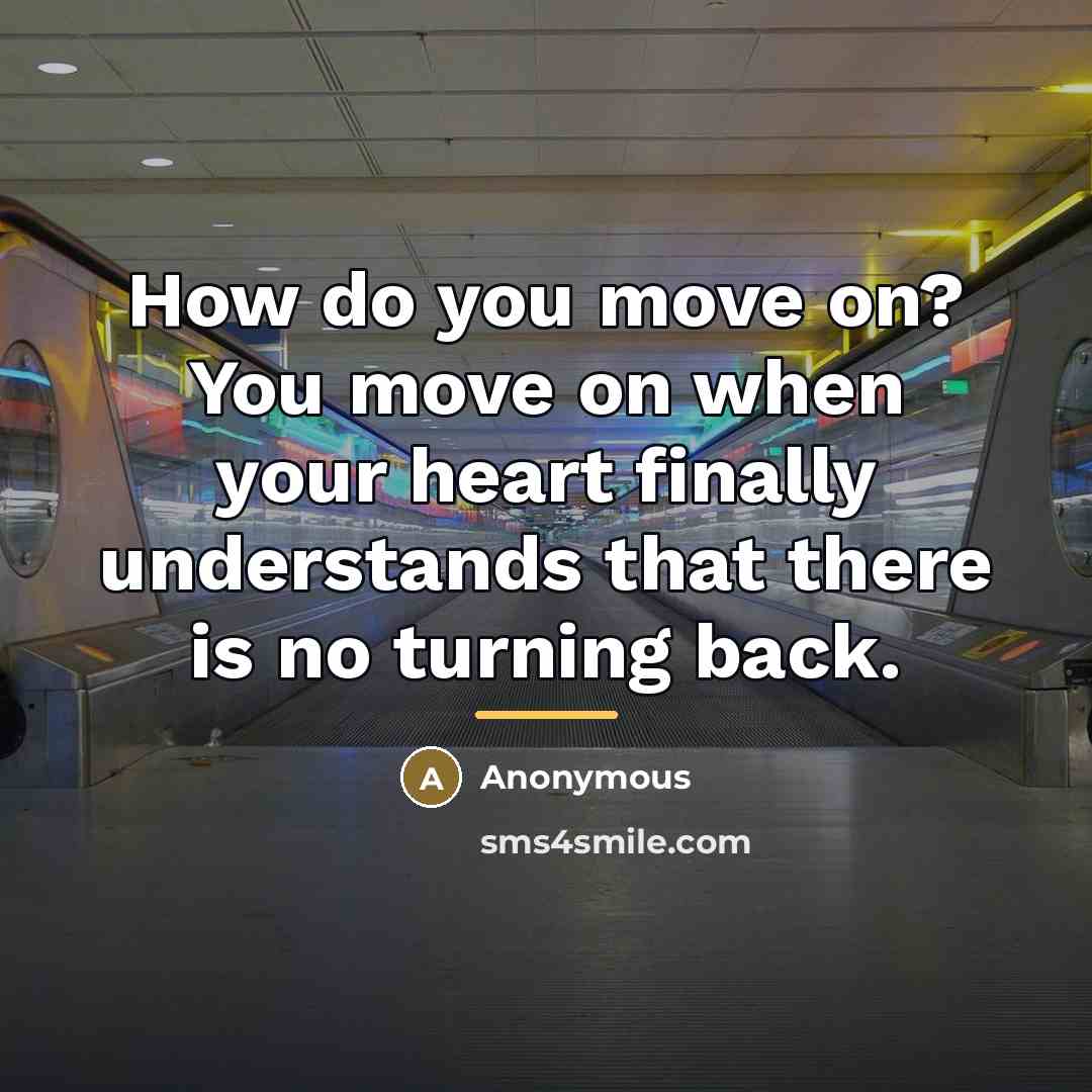 “How do you move on? You move on when your…” quote by Anonymous