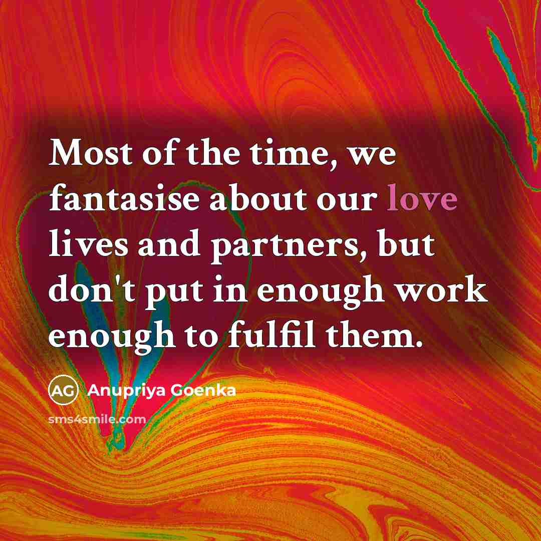 “Most of the time, we fantasise about our love lives…” quote by Anupriya Goenka