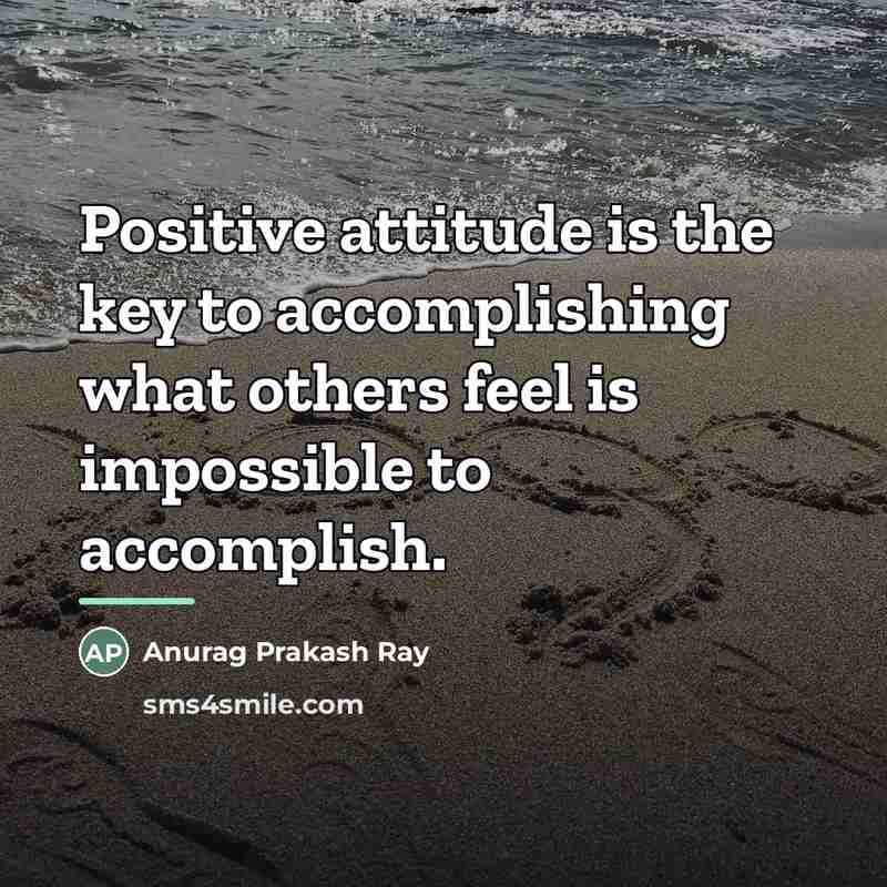 “Positive attitude is the key to accomplishing what others feel…” quote by Anurag Prakash Ray