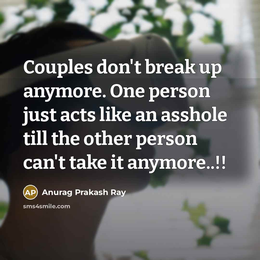 “Couples don't break up anymore. One person just acts like…” quote by Anurag Prakash Ray