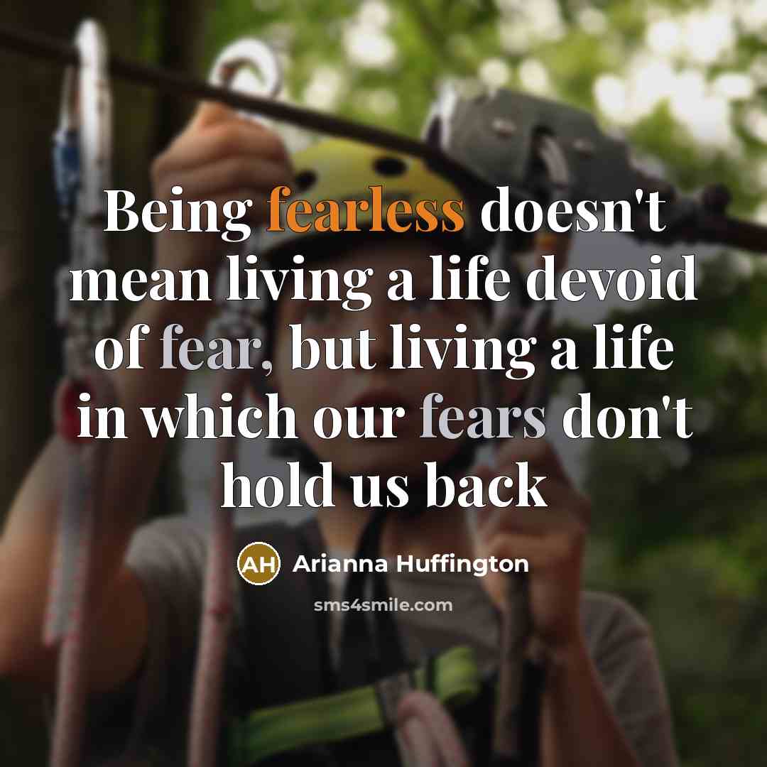 “Being fearless doesn't mean living a life devoid of fear,…” quote by Arianna Huffington