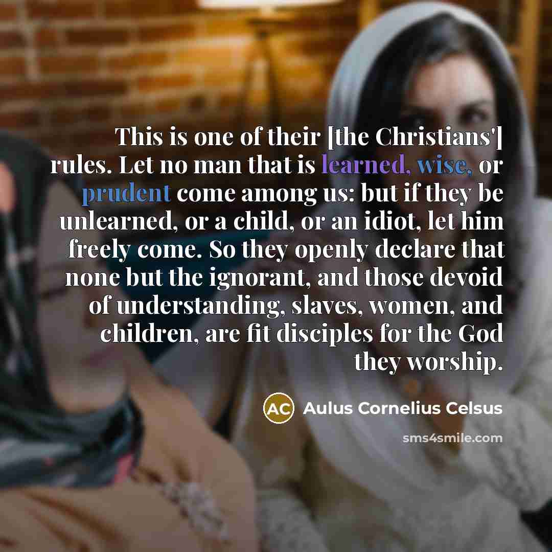 “This is one of their [the Christians'] rules. Let no…” quote by Aulus Cornelius Celsus
