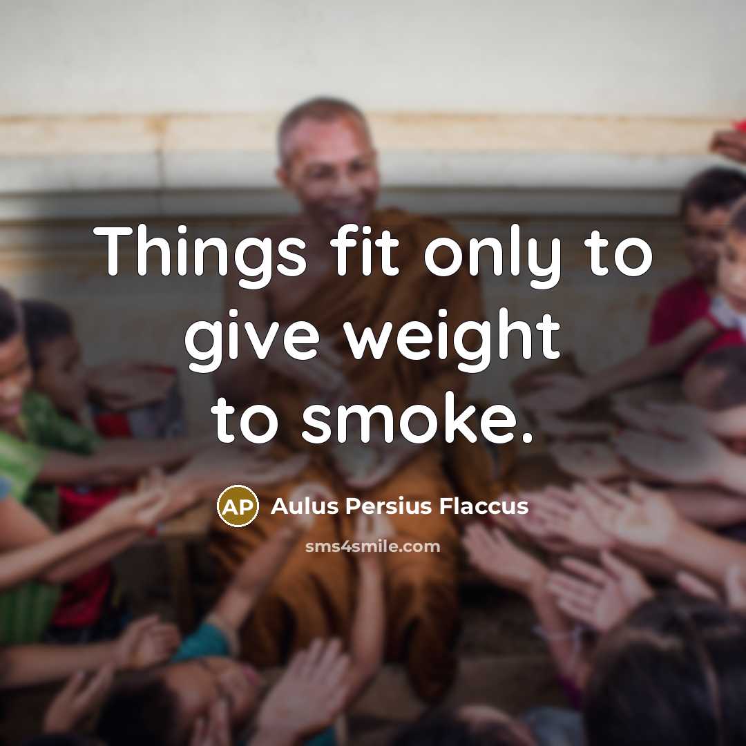 “Things fit only to give weight to smoke.…” quote by Aulus Persius Flaccus