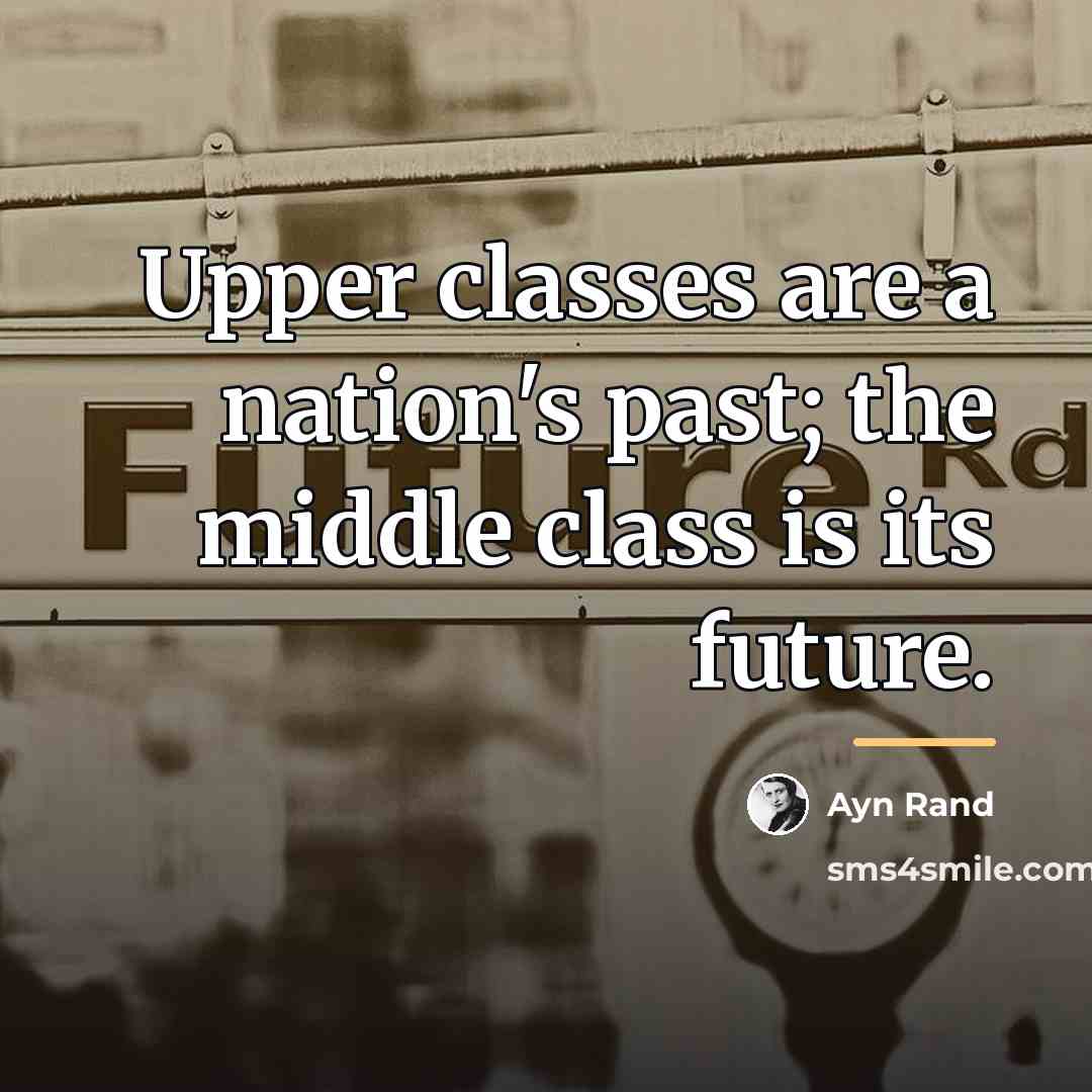 “Upper classes are a nation's past; the middle class is…” quote by Ayn Rand
