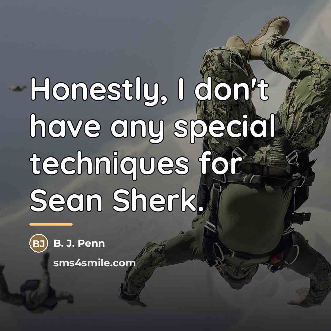 “Honestly, I don't have any special techniques for Sean Sherk.…” quote by B. J. Penn