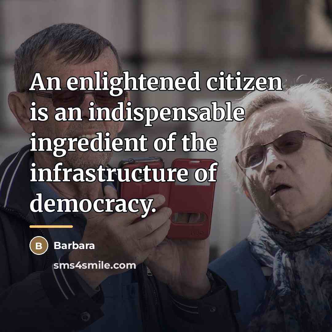 “An enlightened citizen is an indispensable ingredient of the infrastructure…” quote by Barbara