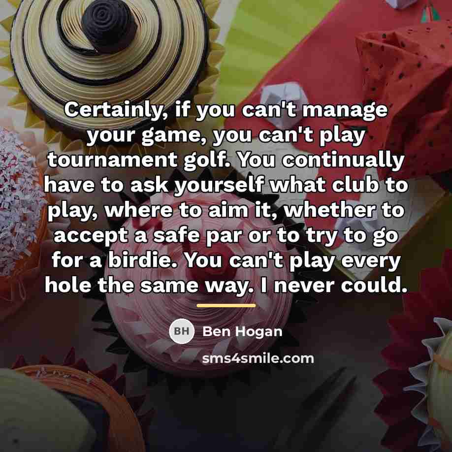 “Certainly, if you can't manage your game, you can't play…” quote by Ben Hogan