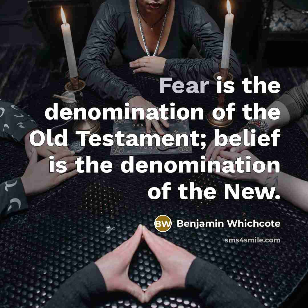 “Fear is the denomination of the Old Testament; belief is…” quote by Benjamin Whichcote