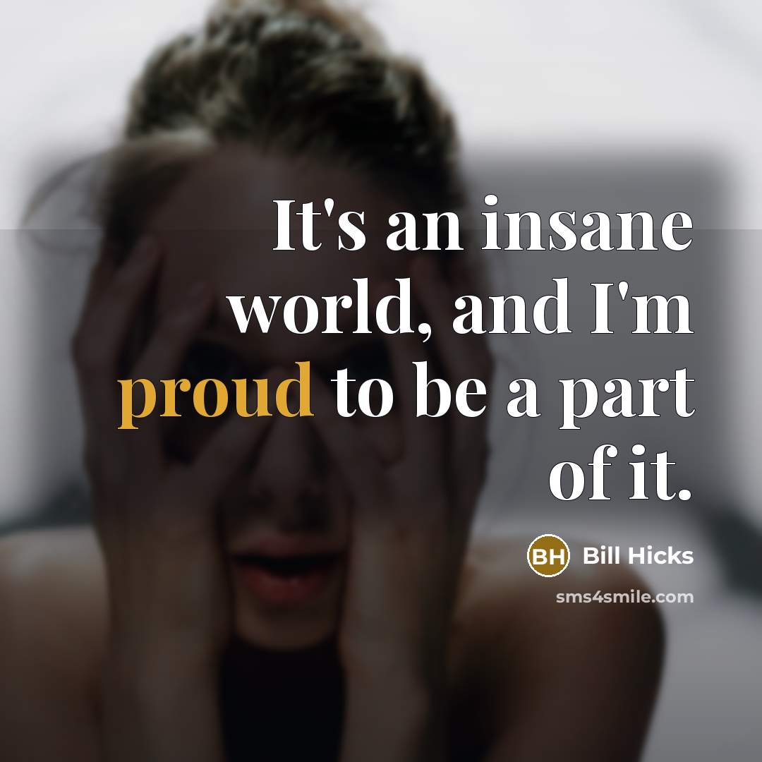 “It's an insane world, and I'm proud to be a…” quote by Bill Hicks