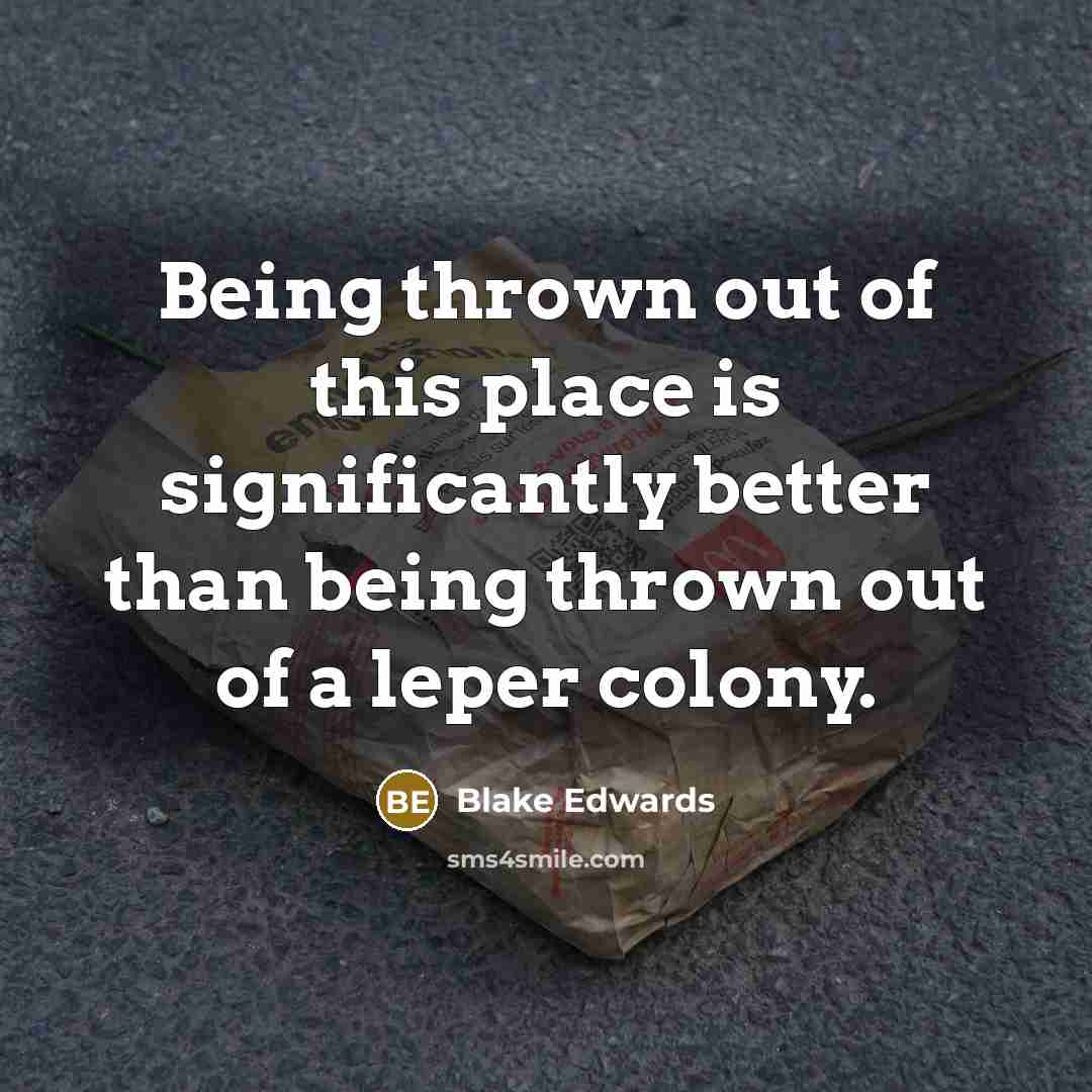 “Being thrown out of this place is significantly better than…” quote by Blake Edwards