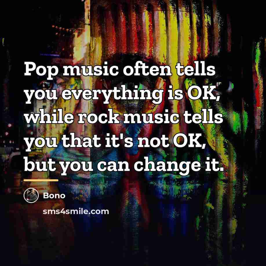 “Pop music often tells you everything is OK, while rock…” quote by Bono