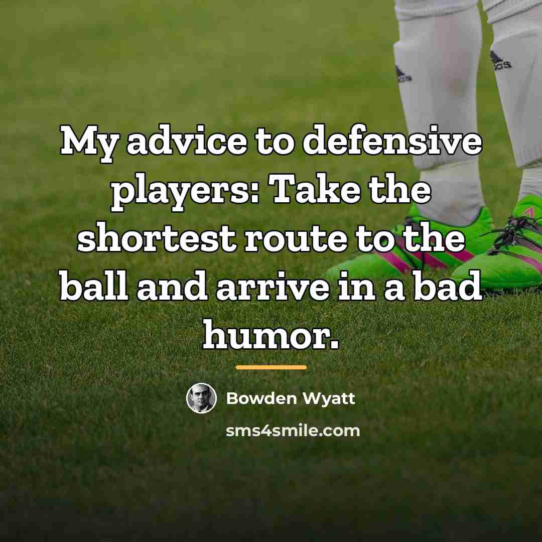 “My advice to defensive players: Take the shortest route to…” quote by Bowden Wyatt