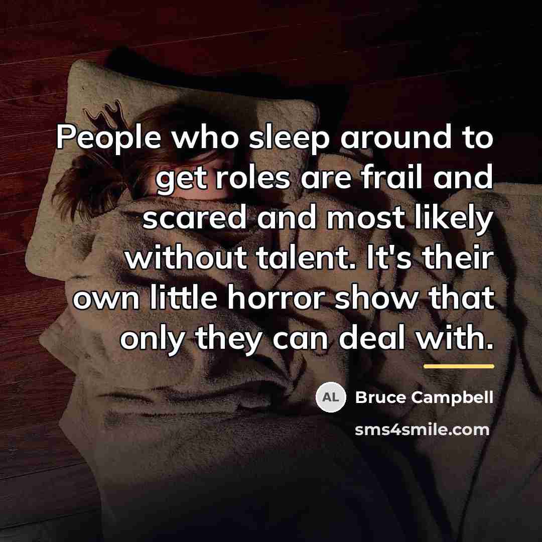 “People who sleep around to get roles are frail and…” quote by Bruce Campbell