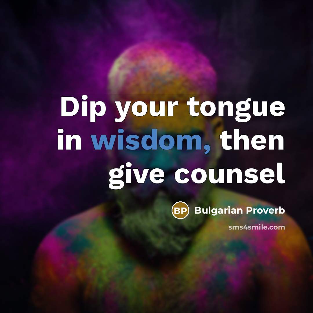 “Dip your tongue in wisdom, then give counsel…” quote by Bulgarian Proverb