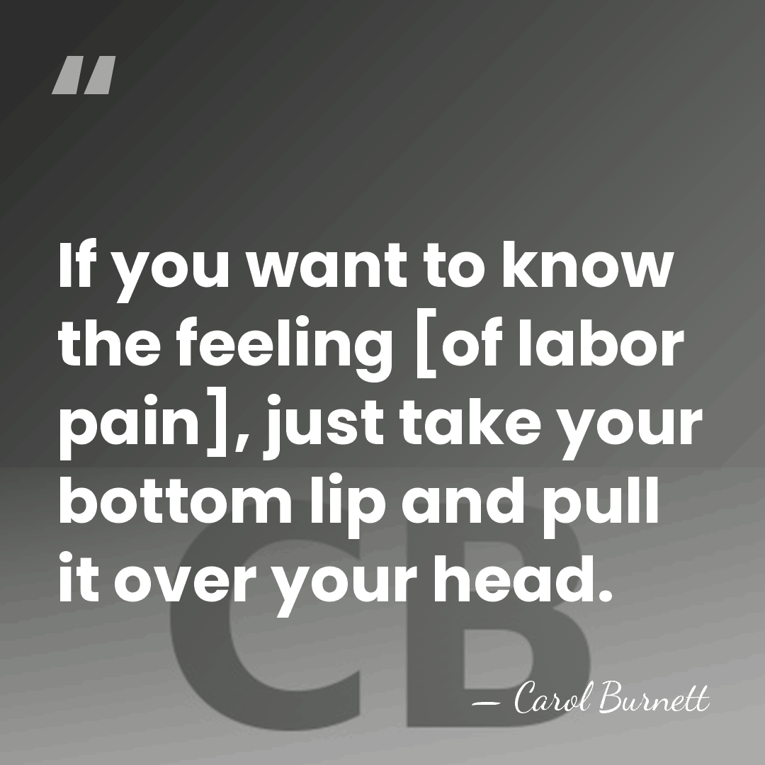 If you want to know the feeling [of labor pain], just take&hellip; - Carol Burnett