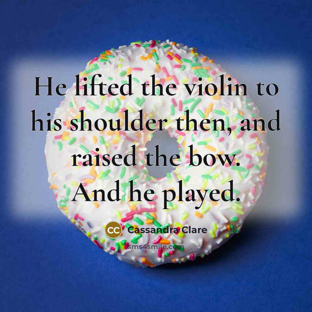 “He lifted the violin to his shoulder then, and raised…” quote by Cassandra Clare