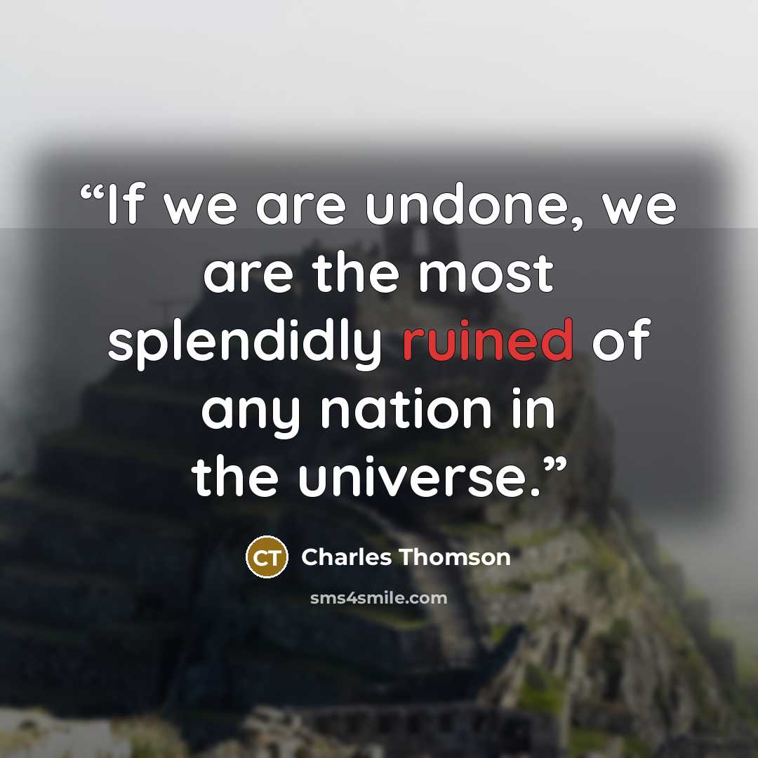 “If we are undone, we are the most splendidly ruined of any nation in the universe.” quote by Charles Thomson