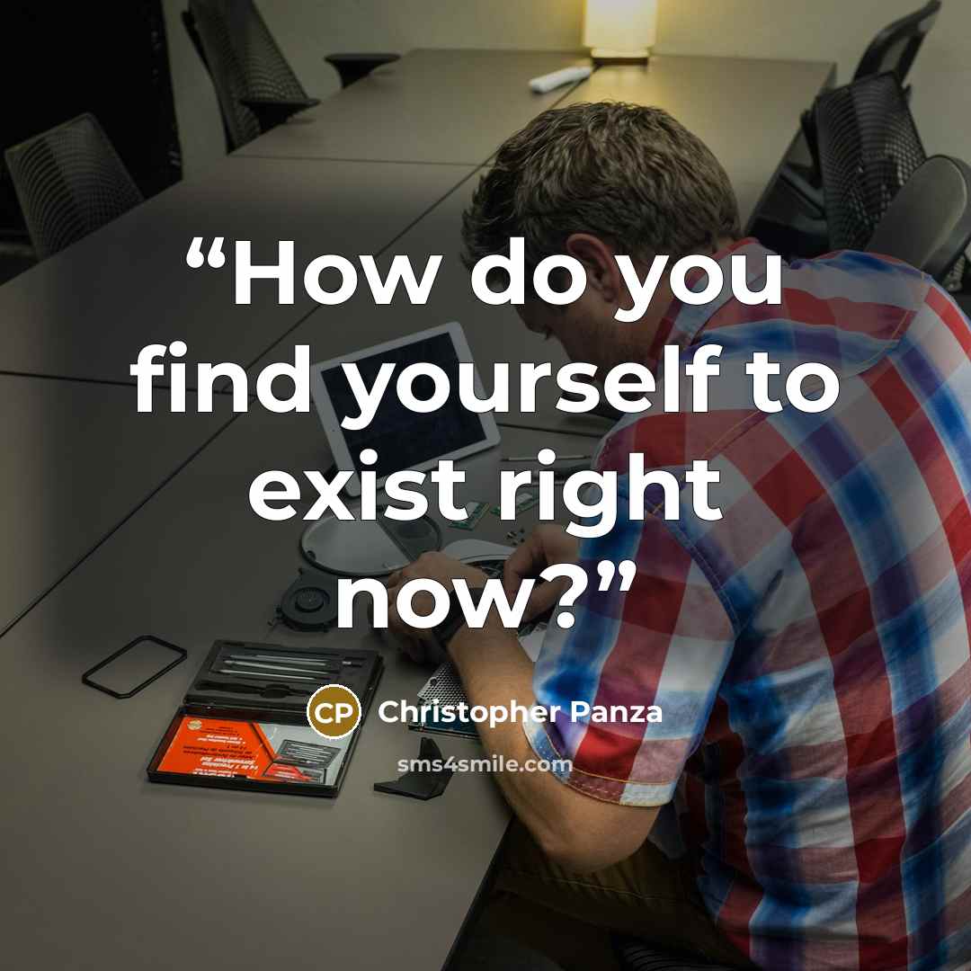 “How do you find yourself to exist right now?” quote by Christopher Panza