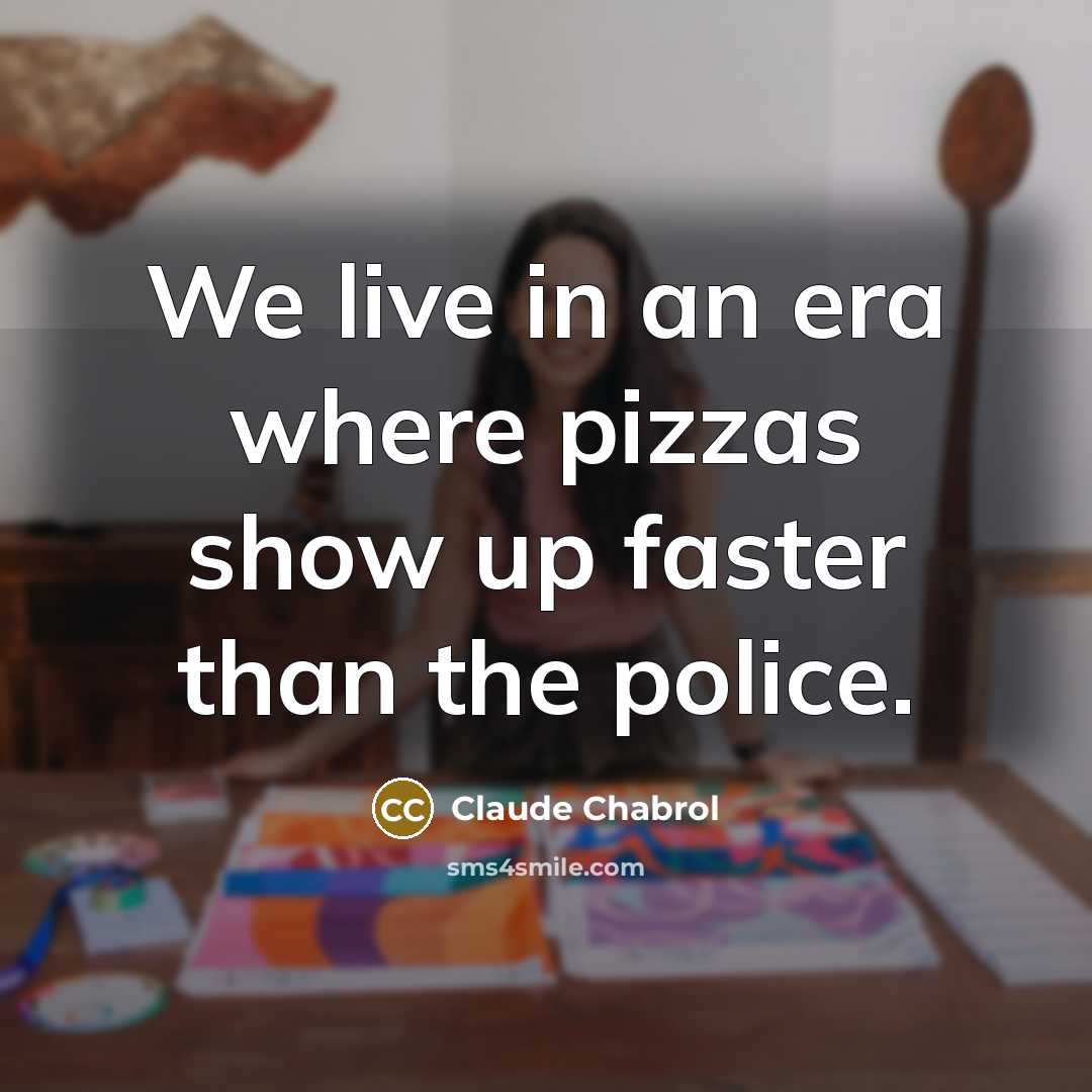 “We live in an era where pizzas show up faster…” quote by Claude Chabrol