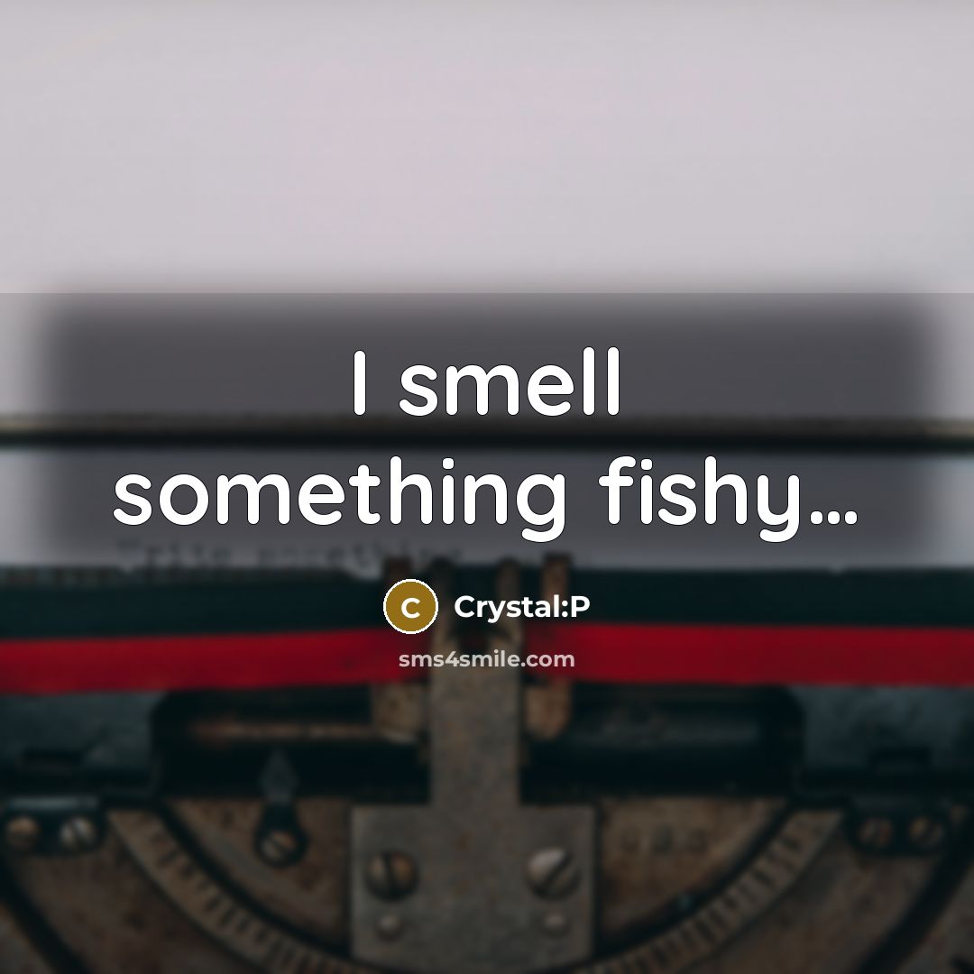 “I smell something fishy…” quote by Crystal:P
